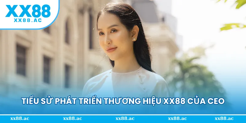 Tiểu sử phát triển thương hiệu XX88 của CEO Phạm Huyền My